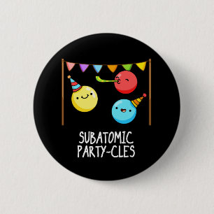 Sub Atomic Party-cles Funny Science Pun Dark BG 6 Cm Round Badge