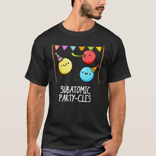 Sub Atomic Party-cles Funny Science Pun Dark BG T-Shirt (Front)