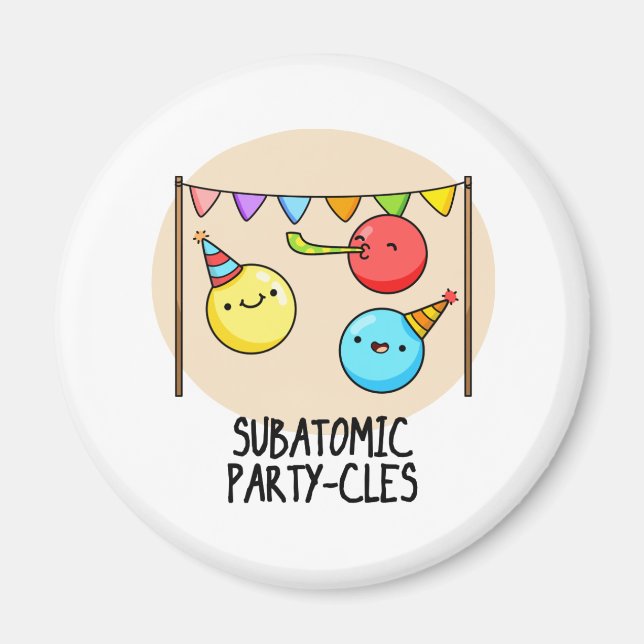 Sub Atomic Party-cles Funny Science Pun  Magnet (Front)