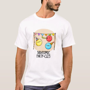 Sub Atomic Party-cles Funny Science Pun  T-Shirt