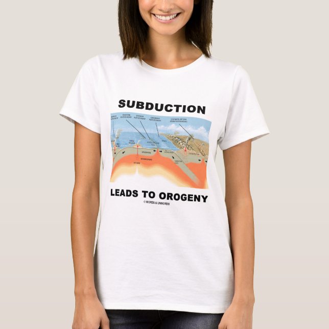 Subduction Leads To Orogeny (Geology Humour) T-Shirt (Front)