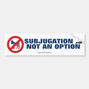 Subjugation Is Not An Option Bumper Sticker