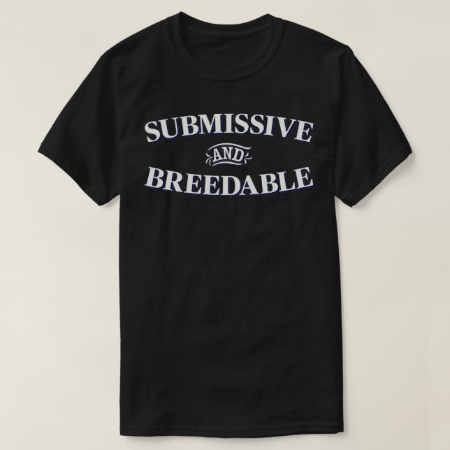 Submissive And Breedable  T-Shirt (Design Front)