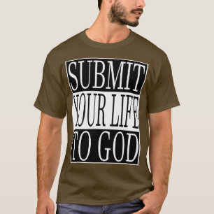 Submit Your Life To God Christian T-Shirt