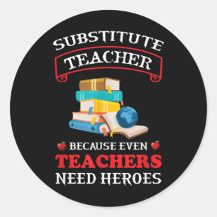 Substitute Teacher because even Teachers need Classic Round Sticker