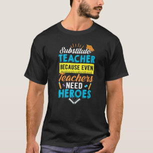 Substitute Teacher Because Even Teachers Need Hero T-Shirt