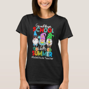 Substitute Teacher Gnome Goodbye School Hello Summ T-Shirt