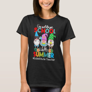 Substitute Teacher Gnome Goodbye School Hello Summ T-Shirt