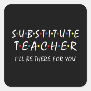 Substitute Teacher i'll be there for you back to Square Sticker