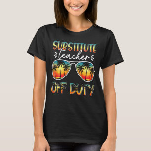 Substitute Teacher Off Duty Off Duty Summer Last D T-Shirt
