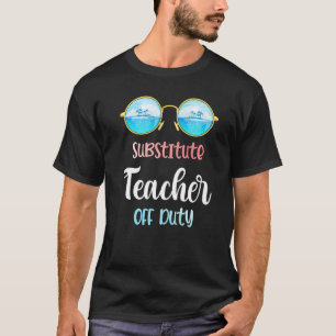 Substitute Teacher Off Duty Sunglasses Summer Vaca T-Shirt