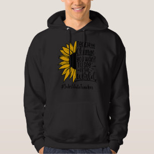Substitute Teacher Teach The Change Want To See In Hoodie