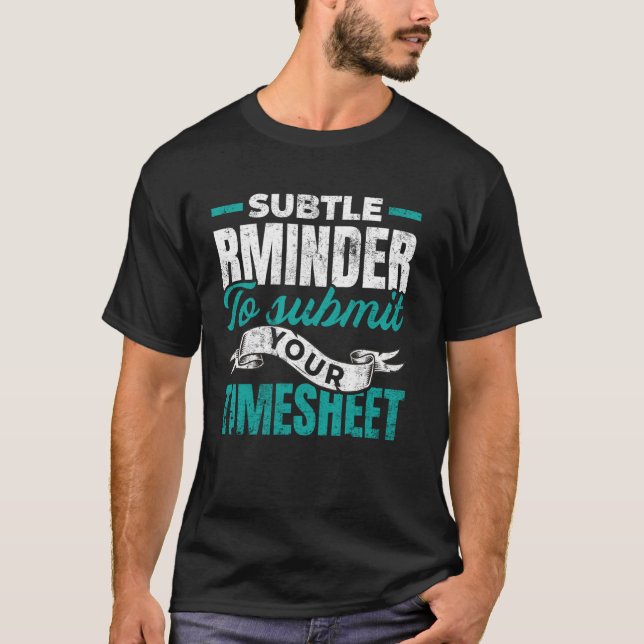 Subtle Reminder To Submit Your Timesheet HR T-Shirt (Front)