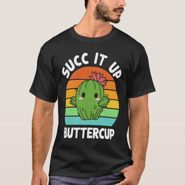 Succ It Up Buttercup Cactus Succulents Plants Gard T-Shirt (Front)
