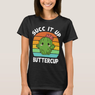 Succ It Up Buttercup Cactus Succulents Plants Gard T-Shirt