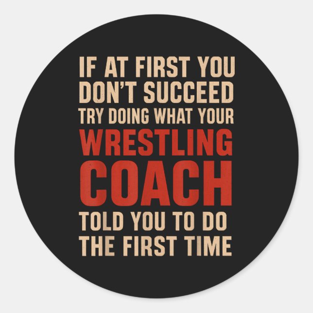 Succeed Try Doing What Your Wrestling Coach Told Y Classic Round Sticker (Front)
