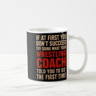 Succeed Try Doing What Your Wrestling Coach Told Y Coffee Mug