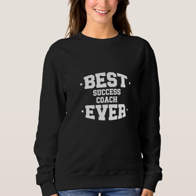 Success Best Ever Coach Appreciation   Sweatshirt (Front)