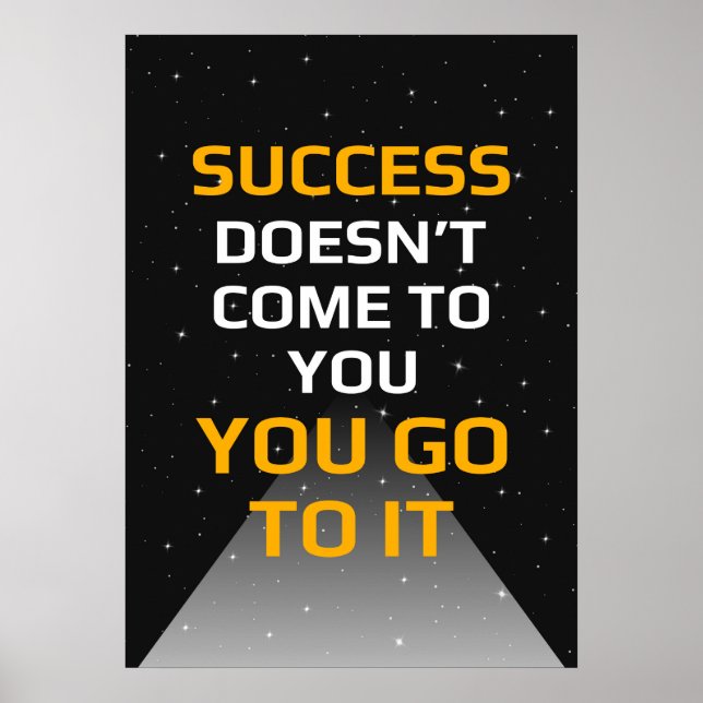 Success doesn't come to you you go to it poster (Front)