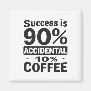 Success Is 90% Accidental 10% Coffee. Powered  Magnet