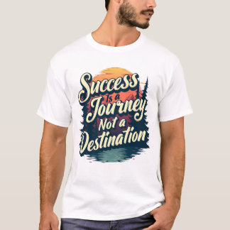 Success is a journey not a destination  T-Shirt