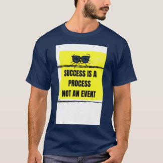 SUCCESS IS A PROCESS NOT AN EVENT T-Shirt