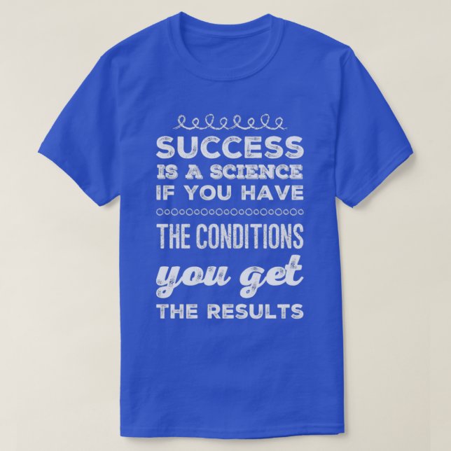 Success Is A Science If You Have The Conditions yo T-Shirt (Design Front)