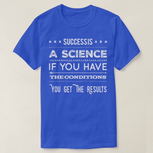Success Is A Science If You Have The Conditions yo T-Shirt (Design Front)