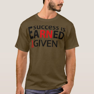 Success Is Earned Not Given Nurse Pride RN T-Shirt