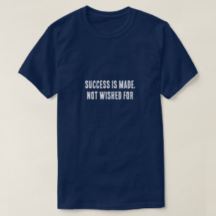 Success Is Made, Not Wished For – Motivational T-Shirt