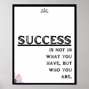 Success is not in what you have, but who you are poster