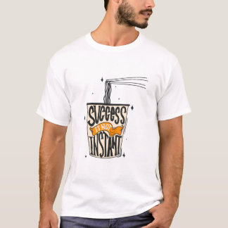 Success Is Not Instant T-Shirt