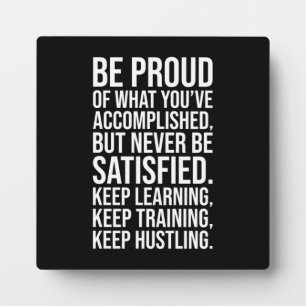 Success Motivation - Be Proud But Never Satisfied Plaque