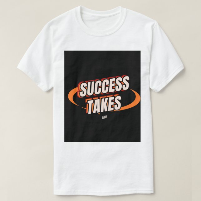 success takes time, motivational t shirt, inspirat T-Shirt (Design Front)