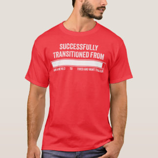 Successfully Transitioned Young and Wild to Tired  T-Shirt