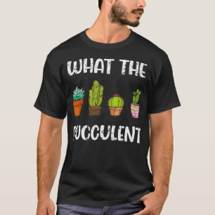 Succulent Gifts for Women Cactus Garden - What The T-Shirt
