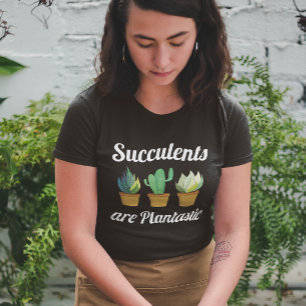 Succulents Are Plantastic T-Shirt