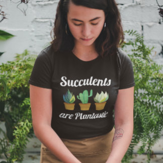 Succulents Are Plantastic T-Shirt