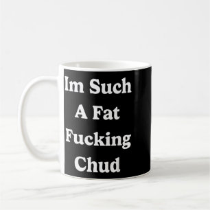 Such A Fat Chud Quote Self Deprecating Sarcastic Coffee Mug