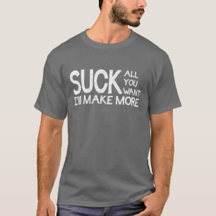 Suck All You Want I'll Make More T-Shirt