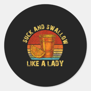 Suck And Swallow Like A Lady Raunchy Tequila Funny Classic Round Sticker