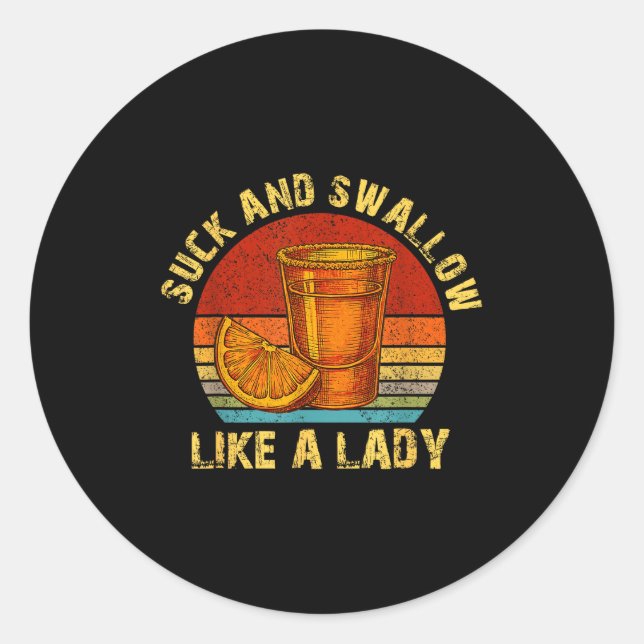 Suck And Swallow Like A Lady Raunchy Tequila Funny Classic Round Sticker (Front)