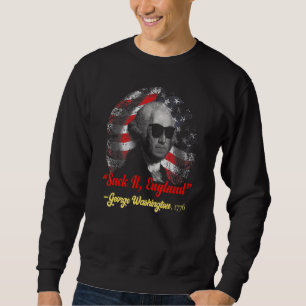 Suck It England 4th Of July - George Washington 3 Sweatshirt