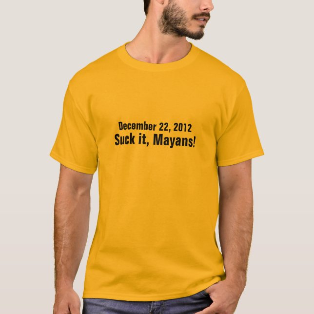 Suck it, Mayans! T-Shirt (Front)