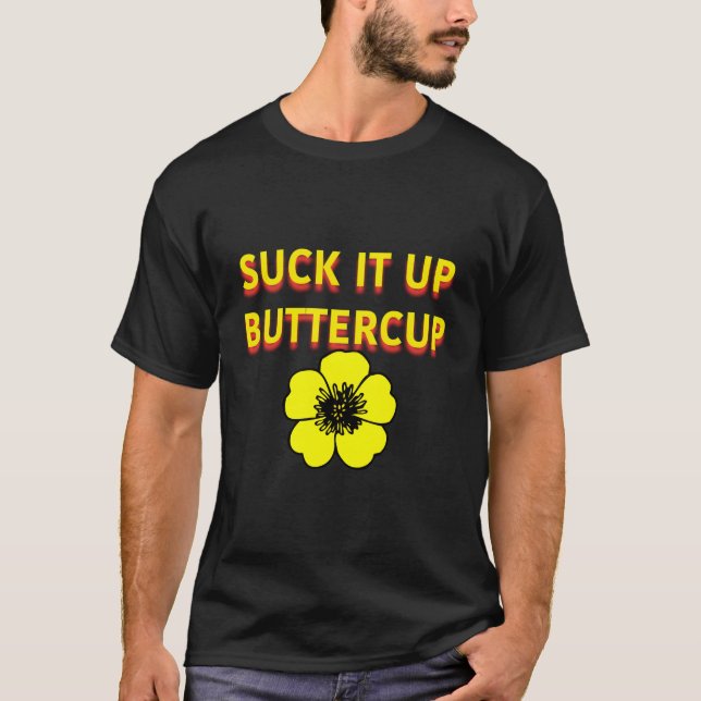 Suck It Up Buttercup Flower Gift Funny T-Shirt (Front)