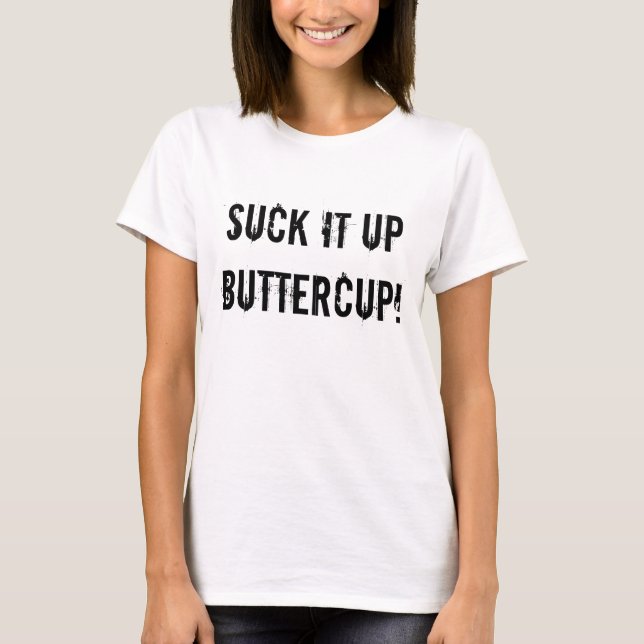 SUCK IT UP BUTTERCUP T-Shirt (Front)
