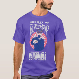 Suck it up buttercup you cant be a railroader a T-Shirt