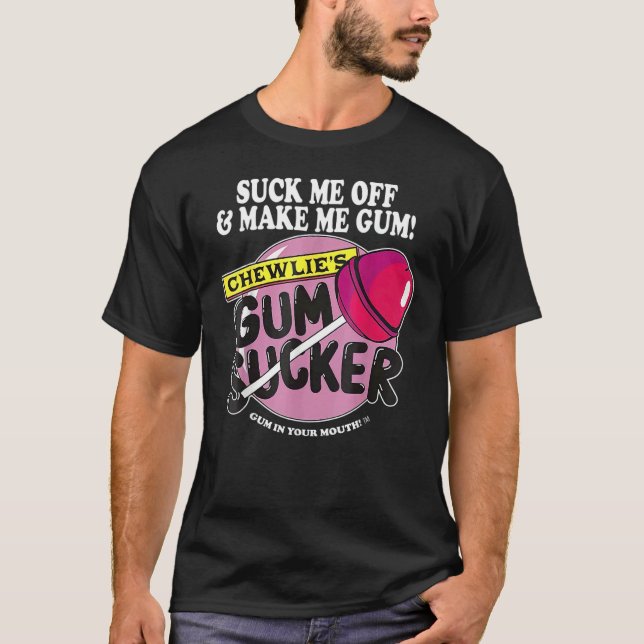Suck Me Off And Make Me Gum Chewlieu2019s Gum Suck T-Shirt (Front)