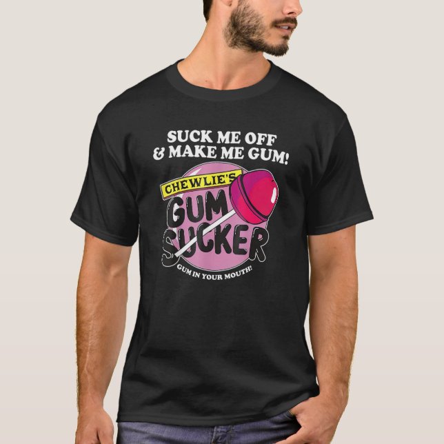 Suck Me Off And Make Me Gum Chewlieu2019s Gum Suck T-Shirt (Front)