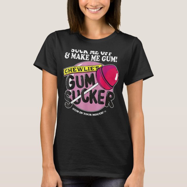 Suck Me Off And Make Me Gum Chewlieu2019s Gum Suck T-Shirt (Front)